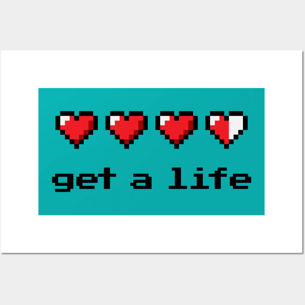 Get a life Wall Art by designedbygeeks